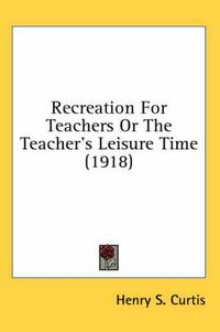 Cover image for Recreation for Teachers or the Teacher's Leisure Time (1918)