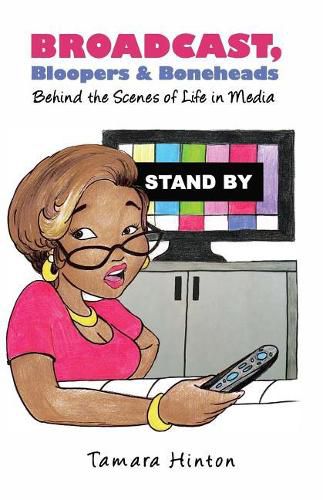 Cover image for Broadcast, Bloopers & Boneheads: Behind the Scenes of Life in Media