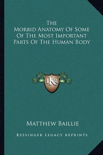 Cover image for The Morbid Anatomy of Some of the Most Important Parts of the Human Body