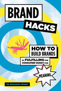 Cover image for Brand Hacks: How to Build Brands by Fulfilling the Consumer Quest for Meaning