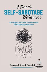 Cover image for 9 Deadly Self-Sabotage Behaviors: An Insight Into How To Overcome Self-Sabotaging Behaviors