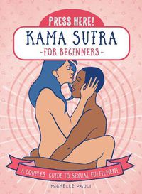 Cover image for Press Here! Kama Sutra for Beginners: A Couples Guide to Sexual Fulfilment