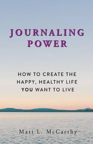 Cover image for Journaling Power: How To Create the Happy, Healthy, Life You Want to Live