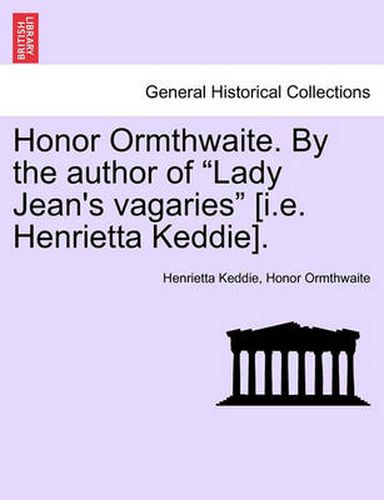 Cover image for Honor Ormthwaite. by the Author of  Lady Jean's Vagaries  [I.E. Henrietta Keddie].