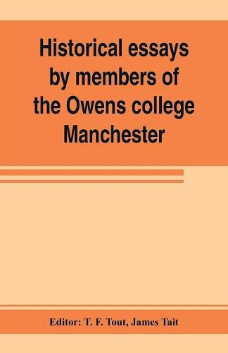 Cover image for Historical essays by members of the Owens college, Manchester: published in commemoration of its jubilee (1851-1901)