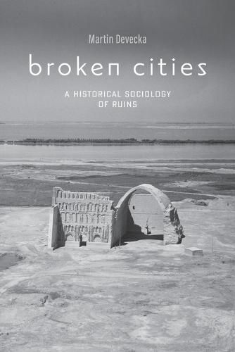 Cover image for Broken Cities: A Historical Sociology of Ruins