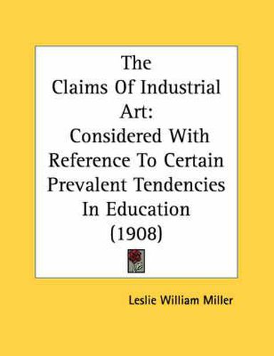 The Claims of Industrial Art: Considered with Reference to Certain Prevalent Tendencies in Education (1908)