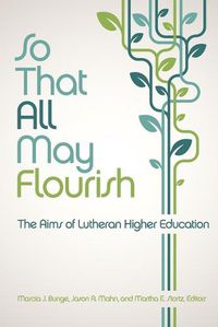 Cover image for So That All May Flourish: The Aims of Lutheran Higher Education