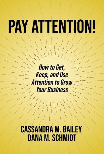 Cover image for Pay Attention!: How to Get, Keep, and Use Attention to Grow Your Business