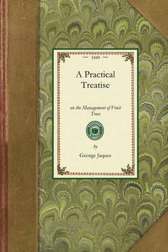 Cover image for Practical Treatise on Fruit Trees: With Descriptive Lists of the Most Valuable Fruits for General Cultivation; Adapted to the Interior of New England