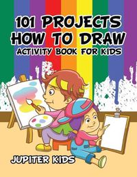 Cover image for 101 Projects How to Draw Activity Book for Kids Activity Book