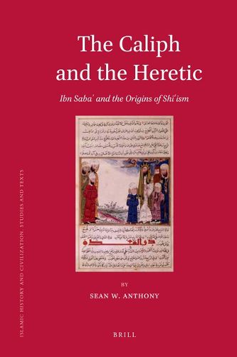 The Caliph and the Heretic: Ibn Saba' and the Origins of Shi'ism