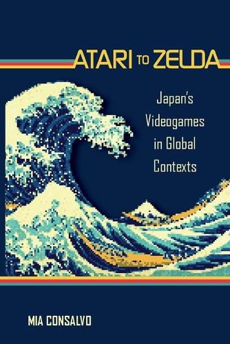 Cover image for Atari to Zelda: Japan's Videogames in Global Contexts