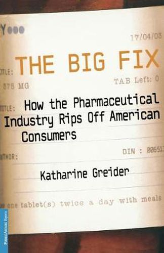 Cover image for The Big Fix: How The Pharmaceutical Industry Rips Off American Consumers