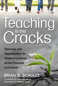 Cover image for Teaching in the Cracks: Openings and Opportunities for Student-Centered, Action-Focused Curriculum