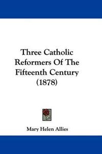 Cover image for Three Catholic Reformers of the Fifteenth Century (1878)