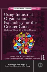 Cover image for Using Industrial-Organizational Psychology for the Greater Good: Helping Those Who Help Others