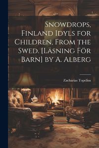 Cover image for Snowdrops, Finland Idyls for Children, From the Swed. [Laesning Foer Barn] by A. Alberg