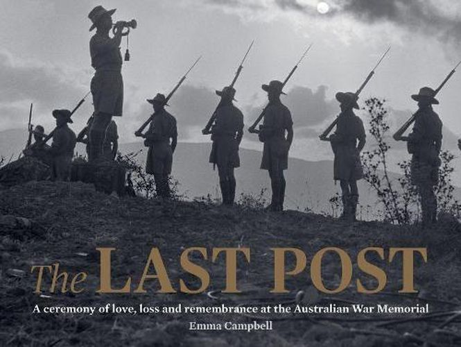 Cover image for The Last Post: A Ceremony of Love, Loss and Remembrance at the Australian War Memorial