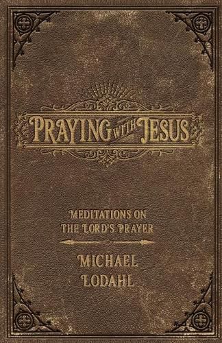 Cover image for Praying with Jesus: Meditations on the Lord's Prayer