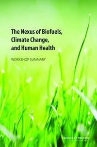 Cover image for The Nexus of Biofuels, Climate Change, and Human Health: Workshop Summary