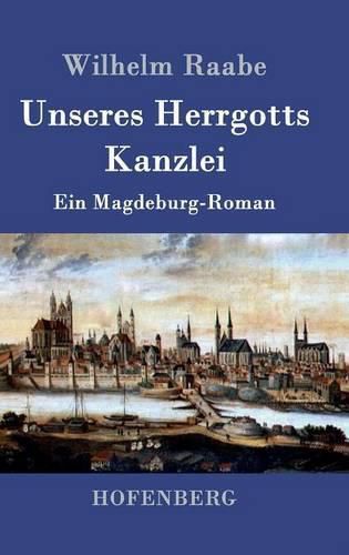 Unseres Herrgotts Kanzlei: Ein Magdeburg-Roman