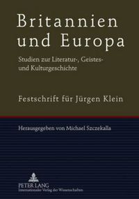 Cover image for Britannien und Europa- Britain and Europe: Studien zur Literatur-, Geistes- und Kulturgeschichte- Festschrift fuer Juergen Klein- Studies in Literary and Cultural History- Festschrift for Juergen Klein