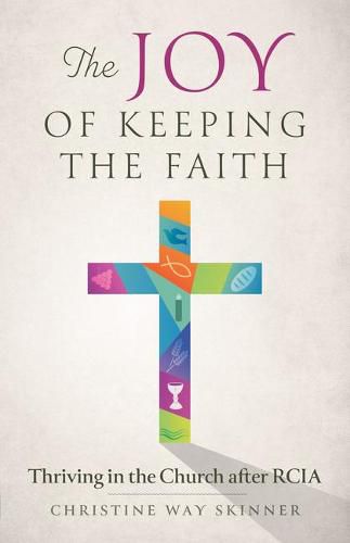 Cover image for The Joy of Keeping the Faith: Thriving in the Church After Rcia