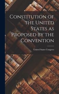 Cover image for Constitution of the United States as Proposed by the Convention