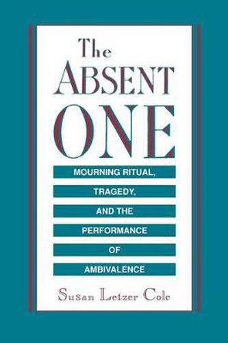 Cover image for The Absent One: Mourning Ritual, Tragedy, and the Performance of Ambivalence