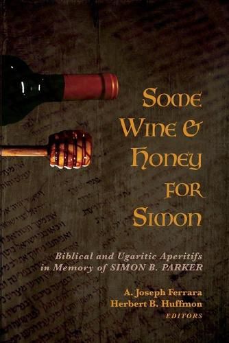 Cover image for Some Wine and Honey for Simon: Biblical and Ugaritic Aperitifs in Memory of Simon B. Parker