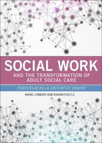 Cover image for Social Work and the Transformation of Adult Social Care: Perpetuating a Distorted Vision?