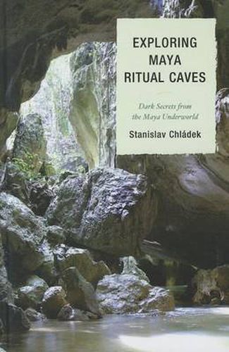 Cover image for Exploring Maya Ritual Caves: Dark Secrets from the Maya Underworld