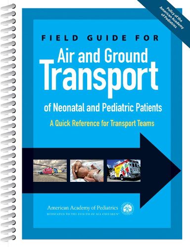 Cover image for Field Guide for Air and Ground Transport of Neonatal and Pediatric Patients: A Quick Reference for Transport Teams