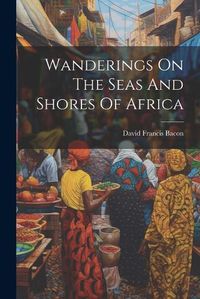 Cover image for Wanderings On The Seas And Shores Of Africa