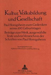 Cover image for Kultur, Volksbildung Und Gesellschaft: Paul Honigsheim Zum Gedenken Seines 100. Geburtstages. Beitraege Zum Werk, Ausgewaehlte Texte Und Ein Verzeichnis Der Schriften Von Paul Honigsheim