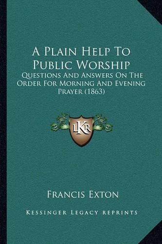 A Plain Help to Public Worship: Questions and Answers on the Order for Morning and Evening Prayer (1863)