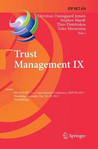 Cover image for Trust Management IX: 9th IFIP WG 11.11 International Conference, IFIPTM 2015, Hamburg, Germany, May 26-28, 2015, Proceedings