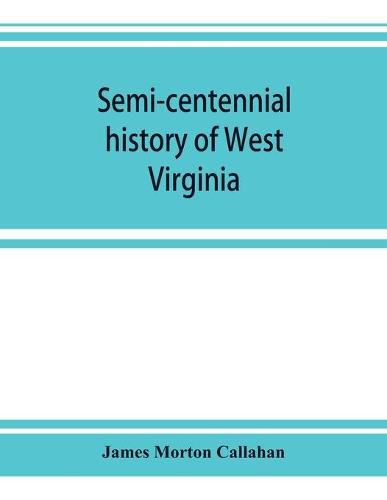 Cover image for Semi-centennial history of West Virginia, with special articles on development and resources