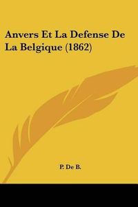 Cover image for Anvers Et La Defense de La Belgique (1862)