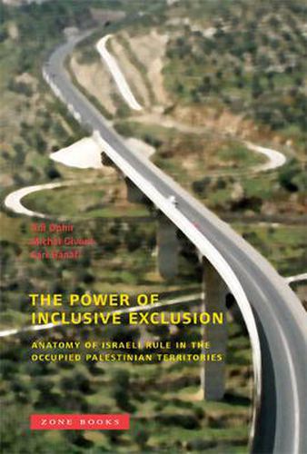 The Power of Inclusive Exclusion: Anatomy of Israeli Rule in the Occupied Palestinian Territories