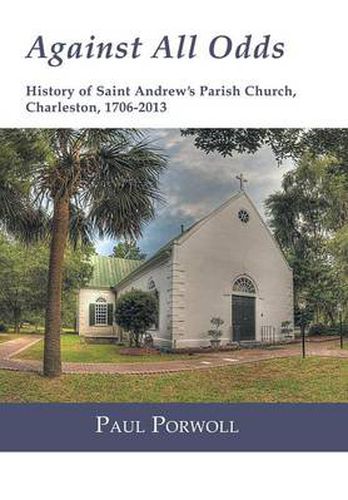 Cover image for Against All Odds: History of Saint Andrew's Parish Church, Charleston, 1706-2013