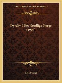 Cover image for Dyreliv I Det Nordlige Norge (1907)