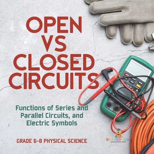 Open vs Closed Circuits Functions of Series and Parallel Circuits, and Electric Symbols Grade 6-8 Physical Science