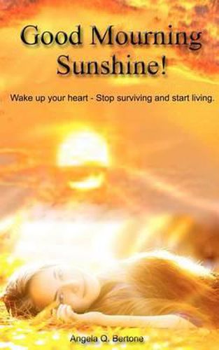 Cover image for Good Mourning Sunshine: Wake Up Your Heart - Stop Surviving Start Living