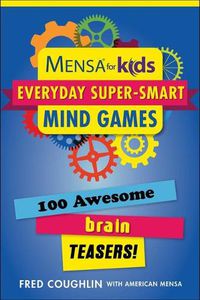 Cover image for Mensa(r) for Kids: Everyday Super-Smart Mind Games: 100 Awesome Brain Teasers!