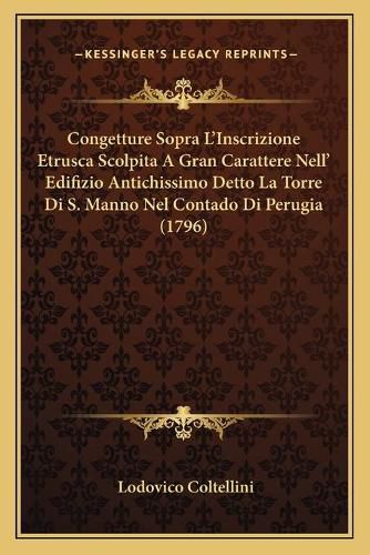 Cover image for Congetture Sopra L'Inscrizione Etrusca Scolpita a Gran Carattere Nell' Edifizio Antichissimo Detto La Torre Di S. Manno Nel Contado Di Perugia (1796)