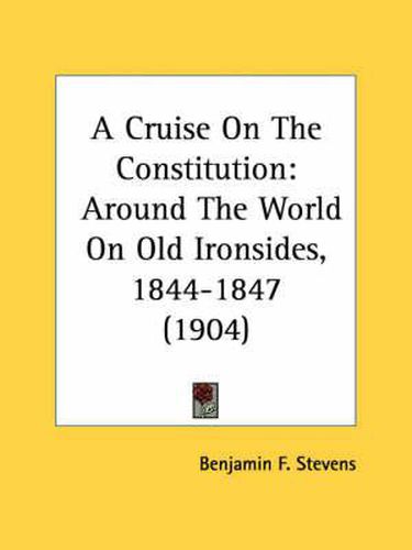 Cover image for A Cruise on the Constitution: Around the World on Old Ironsides, 1844-1847 (1904)