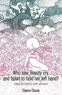 Cover image for Who saw Beauty cry, and failed to hold her left hand?: Meditations for women