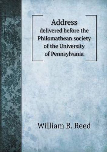 Address delivered before the Philomathean society of the University of Pennsylvania